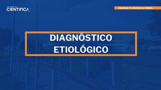 DIAGNÓSTICO
ETIOLÓGICO
 