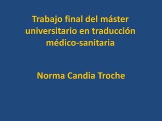 Trabajo final del máster
universitario en traducción
médico-sanitaria
Norma Candia Troche
 