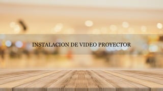 INSTALACION DE VIDEO PROYECTOR
 