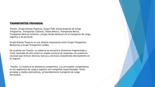TRANSPORTES PRIVADOS:
Traxión, Grupo Alianza Trayecto, Grupo TUM, Autotransporte de Carga
Tresguerras, Transportes Castore...