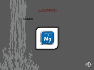 ELEMENTO QUIMICO
MAGNESIO
 
