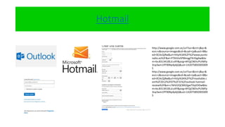 Hotmail
http://www.google.com.ec/url?sa=i&rct=j&q=&
esrc=s&source=images&cd=&cad=rja&uact=8&v
ed=0CAcQjRw&url=http%3A%2F%2Fwww.punto
radio.es%2F&ei=P76tVJvSPMerggTKrIGgAw&bv
m=bv.83134100,d.eXY&psig=AFQjCNEhcPUIl6Pp
3np3wm1PF90Np4p6jQ&ust=142075892005009
5
http://www.google.com.ec/url?sa=i&rct=j&q=&
esrc=s&source=images&cd=&cad=rja&uact=8&v
ed=0CAcQjRw&url=http%3A%2F%2Fmashable.c
om%2F2012%2F07%2F31%2Foutlook-hotmail-
review%2F&ei=c76tVJ2QCMGZgwTDqIOIDw&bv
m=bv.83134100,d.eXY&psig=AFQjCNEhcPUIl6Pp
3np3wm1PF90Np4p6jQ&ust=142075892005009
5
 