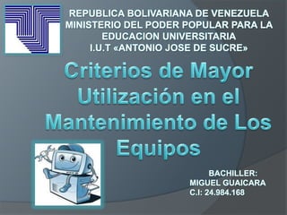 REPUBLICA BOLIVARIANA DE VENEZUELA
MINISTERIO DEL PODER POPULAR PARA LA
EDUCACION UNIVERSITARIA
I.U.T «ANTONIO JOSE DE SUCRE»
BACHILLER:
MIGUEL GUAICARA
C.I: 24.984.168
 