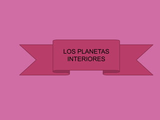 LOS PLANETAS INTERIORES 