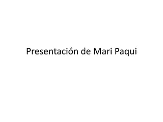 Presentación de Mari Paqui 