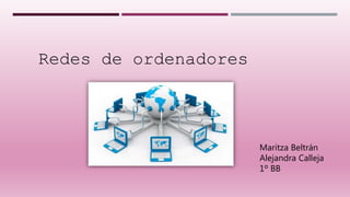 Redes de ordenadores
Maritza Beltrán
Alejandra Calleja
1º BB
 