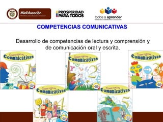 COMPETENCIAS COMUNICATIVAS
Desarrollo de competencias de lectura y comprensión y
de comunicación oral y escrita.
 