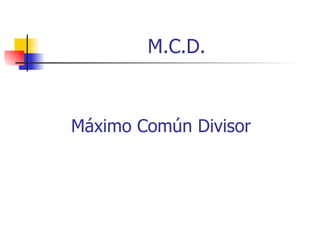 M.C.D. Máximo Común Divisor 