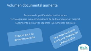 Volumen documental aumenta
Aumento de gestión de las instituciones.
Tecnología para las reproducciones de la documentación original.
Surgimiento de nuevos soportes (Documentos digitales)
 