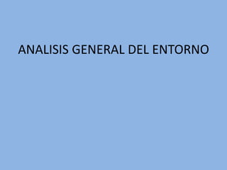 ANALISIS GENERAL DEL ENTORNO
 