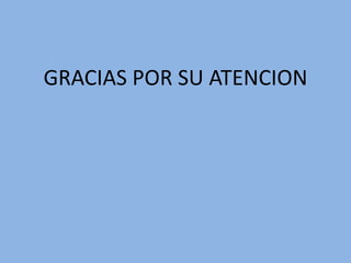 GRACIAS POR SU ATENCION
 
