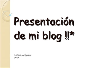 Presentación de mi blog !!* Nicole Arévalo IV°A 