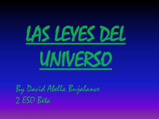 LAS LEYES DEL UNIVERSO By David Abella Bujalance 2 ESO Beta 