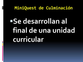 MiniQuest de Culminación


Se desarrollan al
final de una unidad
curricular
 