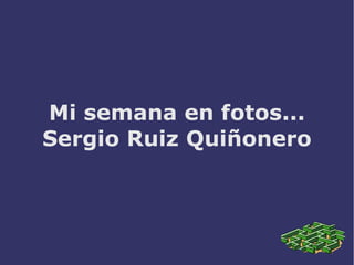 Mi semana en fotos...
Sergio Ruiz Quiñonero
 