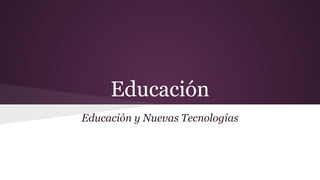 Educación
Educación y Nuevas Tecnologías
 