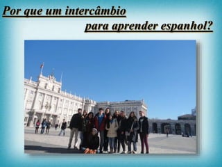 Por que um intercâmbio
para aprender espanhol?
 