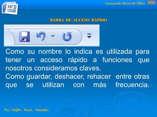Como su nombre lo indica es utilizada para
tener un acceso rápido a funciones que
nosotros consideramos claves.
Como guardar, deshacer, rehacer entre otras
que se utilizan con más frecuencia.
2010
 