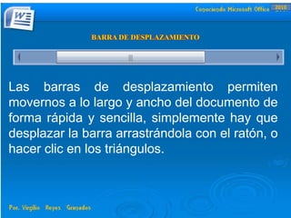 Las barras de desplazamiento permiten
movernos a lo largo y ancho del documento de
forma rápida y sencilla, simplemente hay que
desplazar la barra arrastrándola con el ratón, o
hacer clic en los triángulos.
2010
 