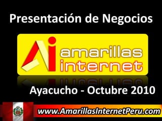 Presentación de Negocios Ayacucho - Octubre2010 www.AmarillasInternetPeru.com 