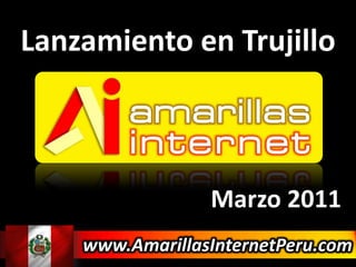 Lanzamiento en Trujillo Marzo 2011 www.AmarillasInternetPeru.com 