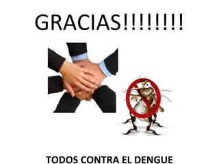 GRACIAS!!!!!!!!




 TODOS CONTRA EL DENGUE
 