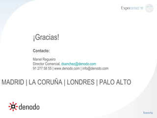¡Gracias! Contacto: Manel Regueiro Director Comercial,  [email_address] 91 277 58 55 | www.denodo.com | info@denodo.com MADRID | LA CORUÑA | LONDRES | PALO ALTO 
