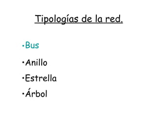 Tipologías de la red. Bus Anillo Estrella Árbol 
