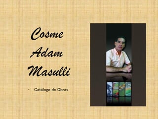 Cosme
Adam
Masulli
•   Catálogo de Obras
 
