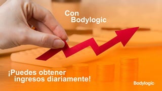 Con
Bodylogic
¡Puedes obtener
ingresos diariamente!
 