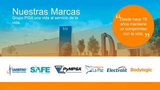 Nuestras Marcas
Grupo PiSA una vida al servicio de la
vida.
Desde hace 78
años mantiene
un compromiso
con la vida.
“ “
 