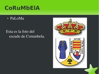    
CoRuMbElA
● PaLoMa
Esta es la foto del 
escudo de Corumbela.
 