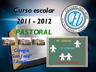 Curso escolar
   2011 - 2012
   PASTORAL

  Colegio
“San J osé”
El Astillero
 