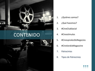 CONTENIDO
1. ¿Quiénes somos?
2. ¿Qué hacemos?
3. #CineClubSocial
4. #Cinestímulos
5. #CinespiralesDeNegocios
6. #Cinelandi...