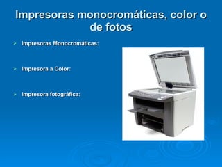 Impresoras monocromáticas, color o de fotos Impresoras Monocromáticas:  Impresora a Color: Impresora fotográfica:  