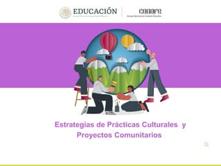 Estrategias de Prácticas Culturales y
Proyectos Comunitarios
 