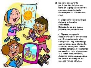 Sobre el calendarioNo se puede trabajar bien sin un calendario bien hecho. Parece muy pesado. Pero es muy sencillo. Pues, una vez que se ha fijado el horario de las clases de cada curso, basta anotar la fecha que corresponderá a cada tema y añadir las actividades complementarias: celebraciones, exámenes, días sin clase, fiestas, etc.En los puntos de partida, el catequista ayuda a elaborar esquemas que posibiliten el análisis de la realidad; aporta otros análisis y datos que pueden  completar lo investigado por el grupo; pone al alcance de todos un vocabulario adecuado; debe ser como la memoria del grupo que saca a relucir en momentos de olvido los compromisos anteriores, acuerdos, de la comunidad, conclusiones de asambleas, etc.