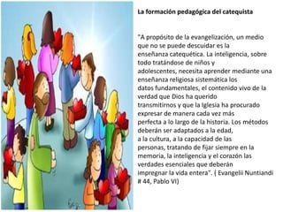  La planeación en la catequesis"La catequesis tiene la necesidad de renovarse continuamente en un ciertoalargamiento de su concepto mismo, en sus métodos, en la búsqueda de un lenguajeadaptado en el empleo de nuevos medios de transmisión del mensaje".(Catechesi tradendae, N° 17, Juan Pablo II)Reflexionaremos acerca de la necesidad de programar y de planear nuestrasactividades catequéticas. Aprenderemos a planear nuestro trabajo mediante los siguientes puntos:Análisis de la realidad: antes de programarNecesidad de la programaciónEs común ver, en todos los ámbitos, que cada vez se planea menos, cada vez sehacen las cosas sin responsabilidad, al "ahí se va", por eso vemos las consecuencias: la catequesis no ha tenido los resultados esperados, nuestra gente no está evangelizada, los métodos no han sido los adecuados, en vez de que nos comprometamos como miembros de la Iglesia, algunos nos alejamos más, pero ¿qué hacer? Hoy, más que nunca, es fundamental que aprendamos a planear, al hacerlo, tomaremos más responsabilidad de nuestras acciones y seguramente todo lo haremos mejor, vale la pena ¿o no?