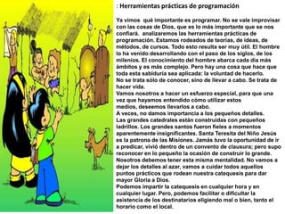 Todos sabemos que la catequesis es una actividad comprometedora y, por tanto, difícil. No debemos, pues, hacerla más difícil eligiendo horarios o lugares conflictivos, por ejemplo, un curso de Biblia para adultos en la mañana de un día de la semana - porque la mayoría está trabajando- o el curso de catequesis para jóvenes, en una huerta en la noche, porque la mayoría no obtendrá el permiso de ir, etc.