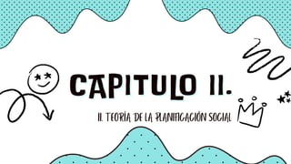 CAPITULO II.
CAPITULO II.
II. TEORÍA DE LA PLANIFICACIÓN SOCIAL
 