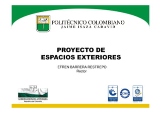 PROYECTO DE
ESPACIOS EXTERIORES
EFREN BARRERA RESTREPO
Rector

 