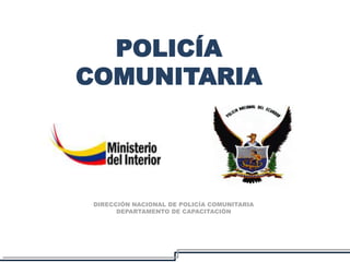POLICÍA
COMUNITARIA
DIRECCIÓN NACIONAL DE POLICÍA COMUNITARIA
DEPARTAMENTO DE CAPACITACIÓN
 