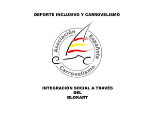  DEPORTE INCLUSIVO Y CARROVELISMO INTEGRACIÓN SOCIAL A TRAVÉS DEL BLOKART 
