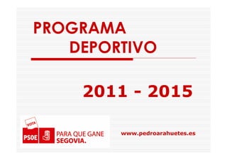 PROGRAMA
   DEPORTIVO

    2011 - 2015

        www.pedroarahuetes.es
 