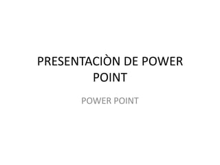 PRESENTACIÒN DE POWER
        POINT
      POWER POINT
 