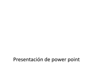 Presentación de power point
 