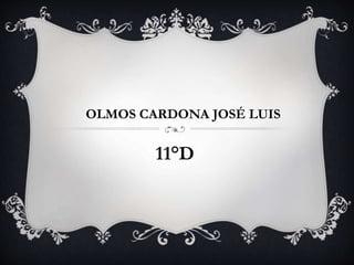 OLMOS CARDONA JOSÉ LUIS
11°D
 