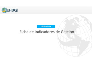 Ficha de Indicadores de Gestión
UNIDAD - IX
 