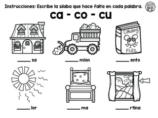 Instrucciones: Escribe la sílaba que hace falta en cada palabra.
ca – co - cu
_________ sa _________ mión _________ ento
_________ lor _________ ma _________ rtina
 