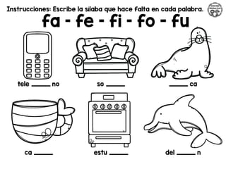 Instrucciones: Escribe la sílaba que hace falta en cada palabra.
fa – fe – fi – fo - fu
tele _________ no so _________ _________ ca
ca _________ estu _________ del _________ n
 